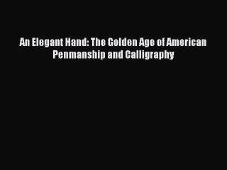 Download An Elegant Hand: The Golden Age of American Penmanship and Calligraphy PDF Free