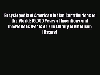 Read Encyclopedia of American Indian Contributions to the World: 15000 Years of Inventions