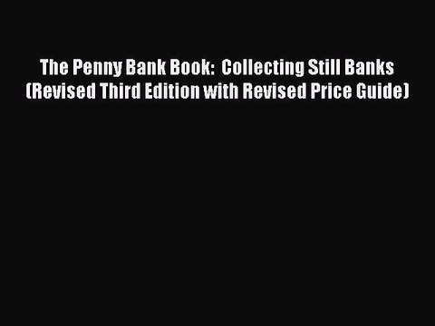 ownload The Penny Bank Book: Collecting Still Banks (Revised Third Edition with Revised Price