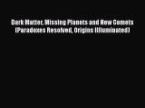 Download Books Dark Matter Missing Planets and New Comets (Paradoxes Resolved Origins Illluminated)