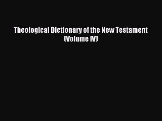 Read Theological Dictionary of the New Testament (Volume IV) Ebook Free