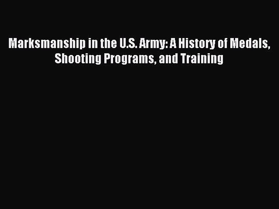 Read Marksmanship in the U.S. Army: A History of Medals Shooting Programs and Training Ebook