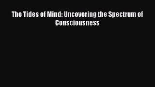 Download Book The Tides of Mind: Uncovering the Spectrum of Consciousness Ebook PDF