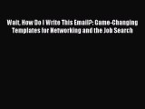 [Download] Wait How Do I Write This Email?: Game-Changing Templates for Networking and the