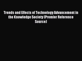 Read Trends and Effects of Technology Advancement in the Knowledge Society (Premier Reference