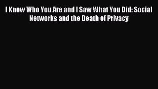 Read I Know Who You Are and I Saw What You Did: Social Networks and the Death of Privacy Ebook