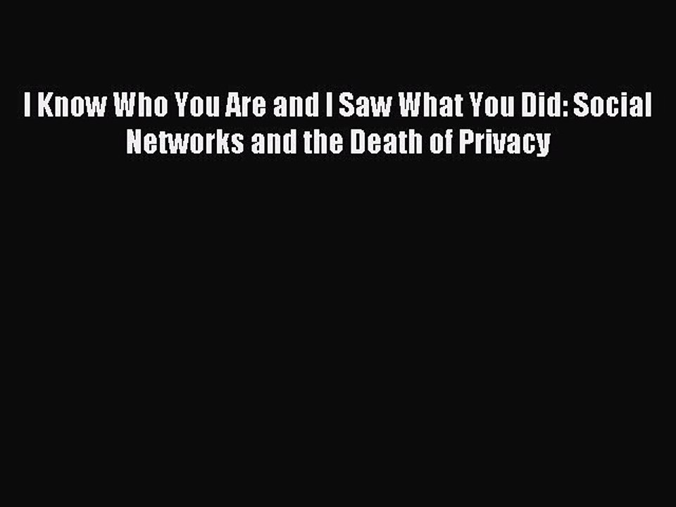 Read I Know Who You Are and I Saw What You Did: Social Networks and the Death of Privacy Ebook