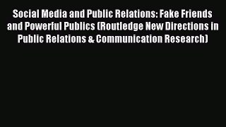Download Social Media and Public Relations: Fake Friends and Powerful Publics (Routledge New