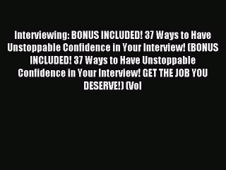 [Download] Interviewing: BONUS INCLUDED! 37 Ways to Have Unstoppable Confidence in Your Interview!