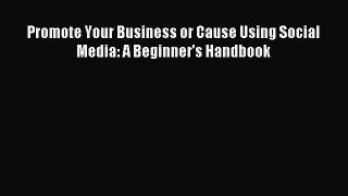 Read Promote Your Business or Cause Using Social Media: A Beginner's Handbook PDF Free