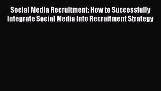 Download Social Media Recruitment: How to Successfully Integrate Social Media Into Recruitment