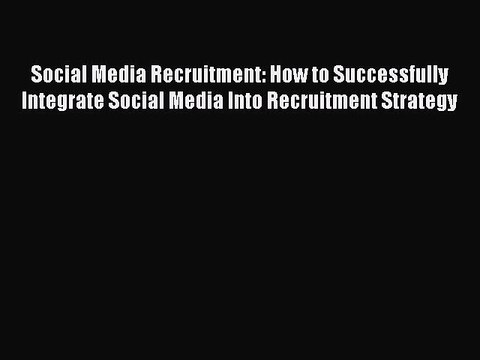Download Social Media Recruitment: How to Successfully Integrate Social Media Into Recruitment