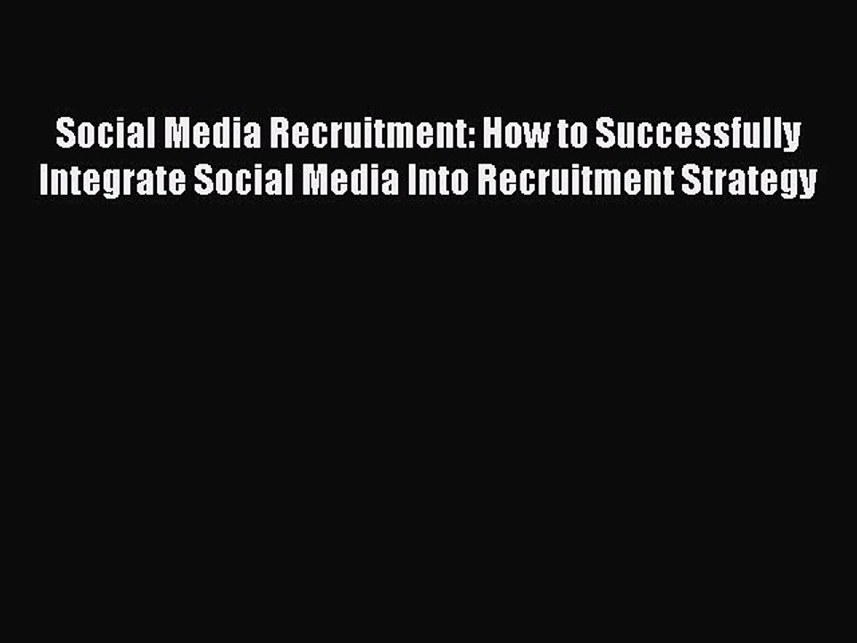 Download Social Media Recruitment: How to Successfully Integrate Social Media Into Recruitment