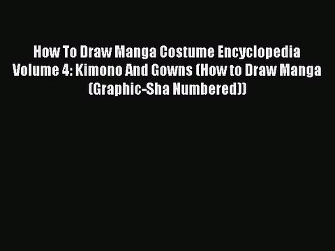 Read How To Draw Manga Costume Encyclopedia Volume 4: Kimono And Gowns (How to Draw Manga (Graphic-Sha