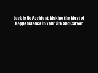 [Download] Luck Is No Accident: Making the Most of Happenstance in Your Life and Career Ebook