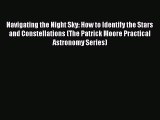 Read Books Navigating the Night Sky: How to Identify the Stars and Constellations (The Patrick