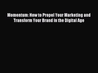 Read Momentum: How to Propel Your Marketing and Transform Your Brand in the Digital Age Ebook