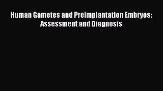 Read Human Gametes and Preimplantation Embryos: Assessment and Diagnosis Ebook Free