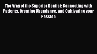 PDF The Way of the Superior Dentist: Connecting with Patients Creating Abundance and Cultivating