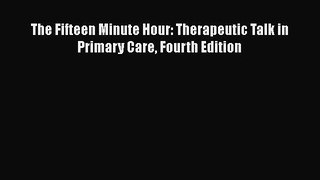 PDF The Fifteen Minute Hour: Therapeutic Talk in Primary Care Fourth Edition Free Books