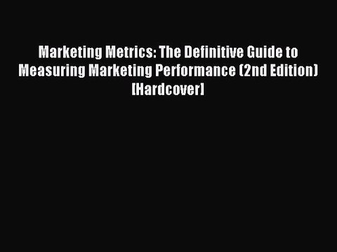 Read Marketing Metrics: The Definitive Guide to Measuring Marketing Performance (2nd Edition)