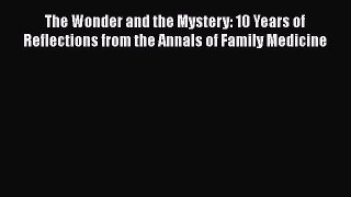 PDF The Wonder and the Mystery: 10 Years of Reflections from the Annals of Family Medicine