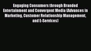 Read Engaging Consumers through Branded Entertainment and Convergent Media (Advances in Marketing