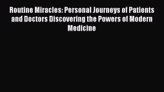 Download Routine Miracles: Personal Journeys of Patients and Doctors Discovering the Powers
