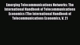 Read Emerging Telecommunications Networks: The International Handbook of Telecommunications