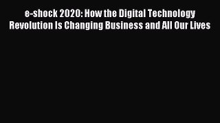 Read e-shock 2020: How the Digital Technology Revolution Is Changing Business and All Our Lives