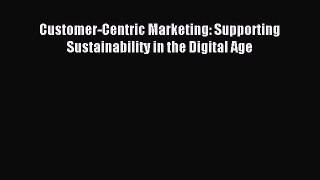 Download Customer-Centric Marketing: Supporting Sustainability in the Digital Age Ebook Free