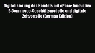 Read Digitalisierung des Handels mit ePace: Innovative E-Commerce-GeschÃ¤ftsmodelle und digitale