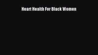 Read Heart Health For Black Women Ebook Free
