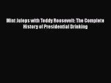 PDF Mint Juleps with Teddy Roosevelt: The Complete History of Presidential Drinking  EBook