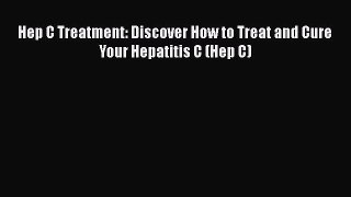 Download Hep C Treatment: Discover How to Treat and Cure Your Hepatitis C (Hep C) PDF Free