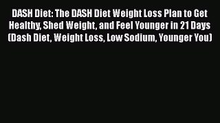 Download DASH Diet: The DASH Diet Weight Loss Plan to Get Healthy Shed Weight and Feel Younger