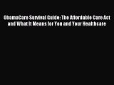 Read ObamaCare Survival Guide: The Affordable Care Act and What It Means for You and Your Healthcare