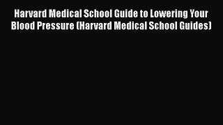 Read Harvard Medical School Guide to Lowering Your Blood Pressure (Harvard Medical School Guides)