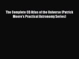 Read Books The Complete CD Atlas of the Universe (Patrick Moore's Practical Astronomy Series)