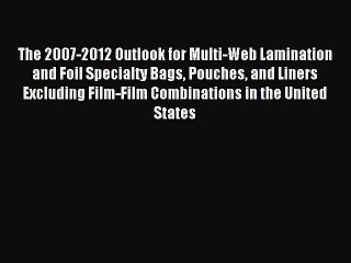 Read The 2007-2012 Outlook for Multi-Web Lamination and Foil Specialty Bags Pouches and Liners