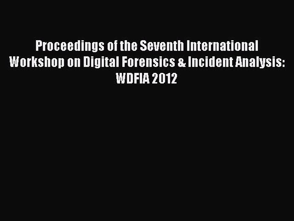 Read Proceedings of the Seventh International Workshop on Digital Forensics & Incident Analysis:
