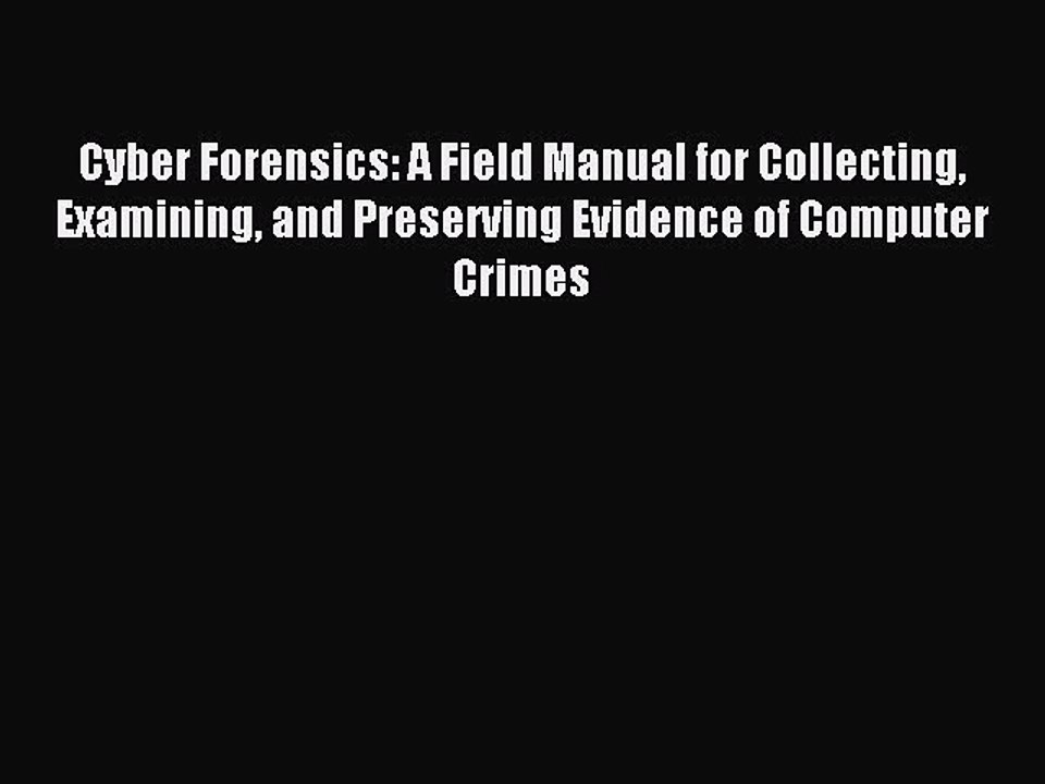 Read Cyber Forensics: A Field Manual for Collecting Examining and Preserving Evidence of Computer