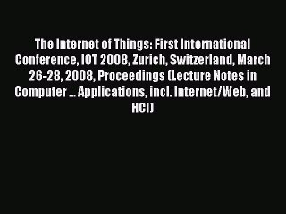 Read The Internet of Things: First International Conference IOT 2008 Zurich Switzerland March