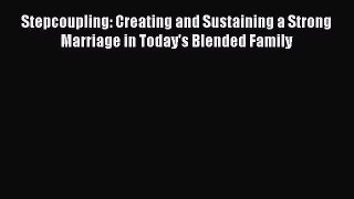 Read Book Stepcoupling: Creating and Sustaining a Strong Marriage in Today's Blended Family