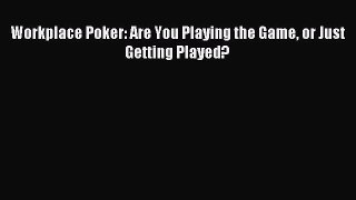 [Download] Workplace Poker: Are You Playing the Game or Just Getting Played? Ebook Online