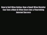 Read How to Sell Wine Online: How a Small Wine Retailer Can Turn a Main St Wine Store Into