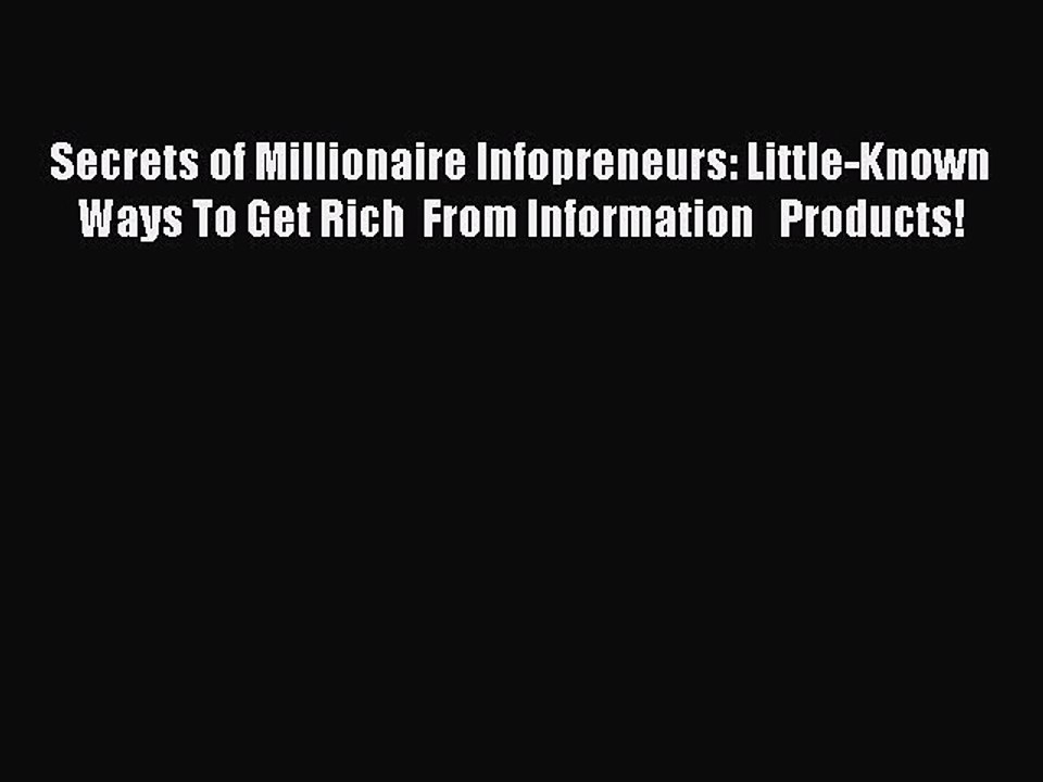 Read Secrets of Millionaire Infopreneurs: Little-Known Ways To Get Rich  From Information