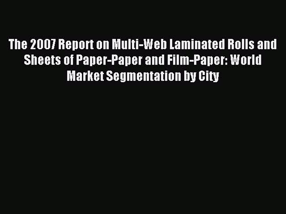Read The 2007 Report on Multi-Web Laminated Rolls and Sheets of Paper-Paper and Film-Paper: