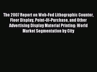 Read The 2007 Report on Web-Fed Lithographic Counter Floor Display Point-Of-Purchase and Other