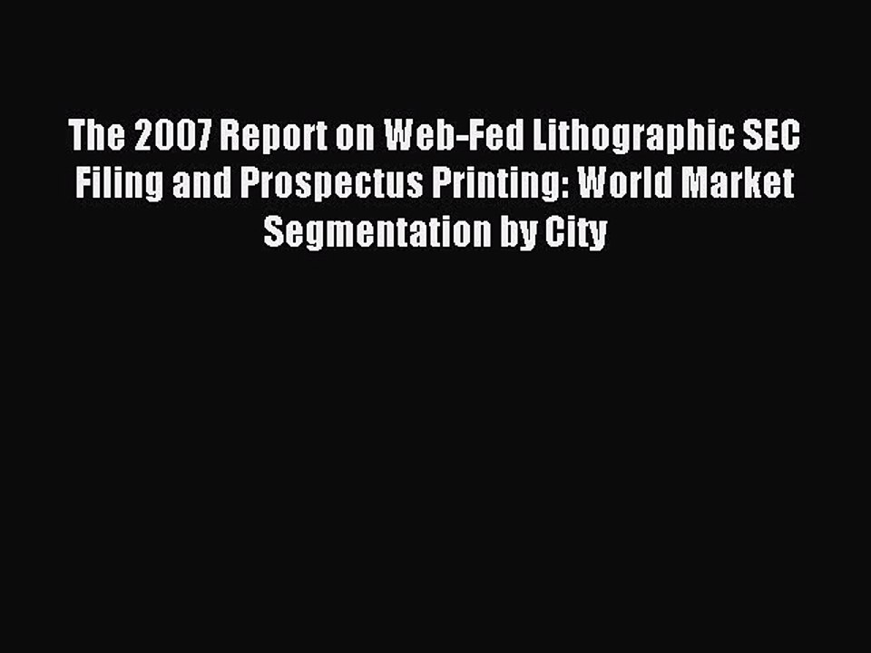 Read The 2007 Report on Web-Fed Lithographic SEC Filing and Prospectus Printing: World Market